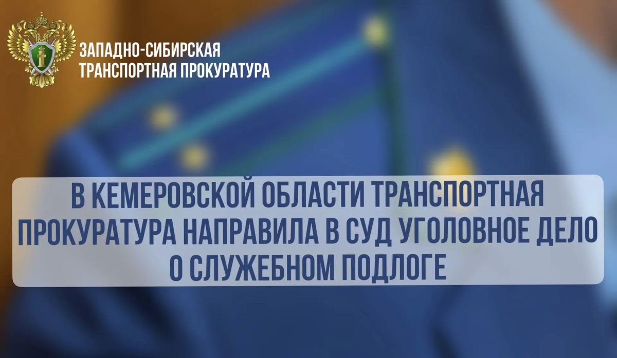 В Кемеровской области транспортная прокуратура направила в суд уголовное дело о служебном подлоге